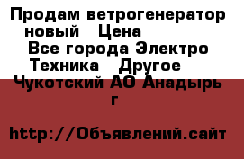 Продам ветрогенератор новый › Цена ­ 25 000 - Все города Электро-Техника » Другое   . Чукотский АО,Анадырь г.